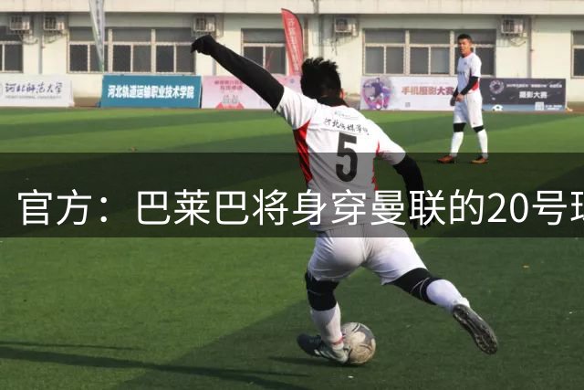 官方：巴莱巴将身穿曼联的20号球衣